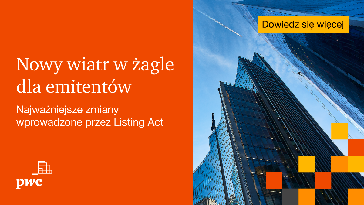 Raport PwC Polska: Nowy wiatr w żagle dla emitentów. Najważniejsze zmiany wprowadzone przez Listing Act