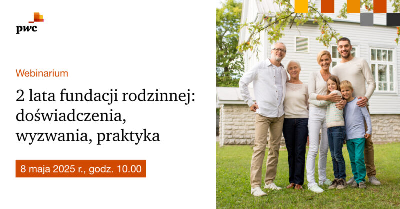 Webinar PwC Polska: 2 lata fundacji rodzinnej: doświadczenia, wyzwania, praktyka
