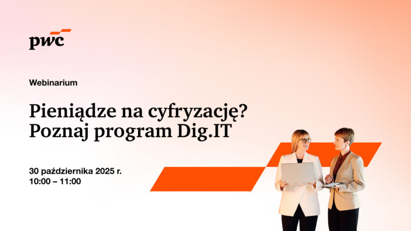 Webinar PwC: Pieniądze na cyfryzację? Poznaj program Dig.IT